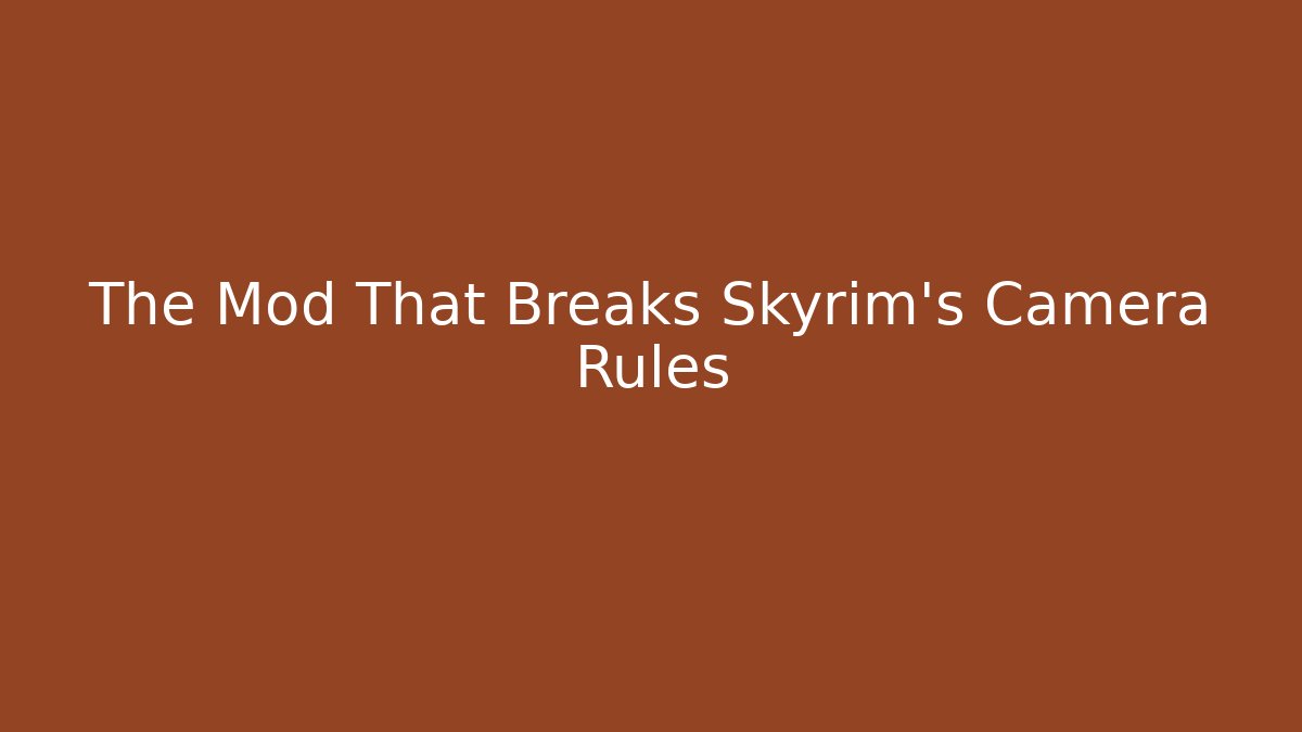 The Mod That Breaks Skyrim's Camera Rules - Celivion