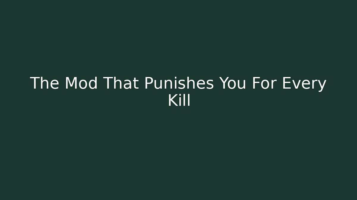 The Mod That Punishes You For Every Kill