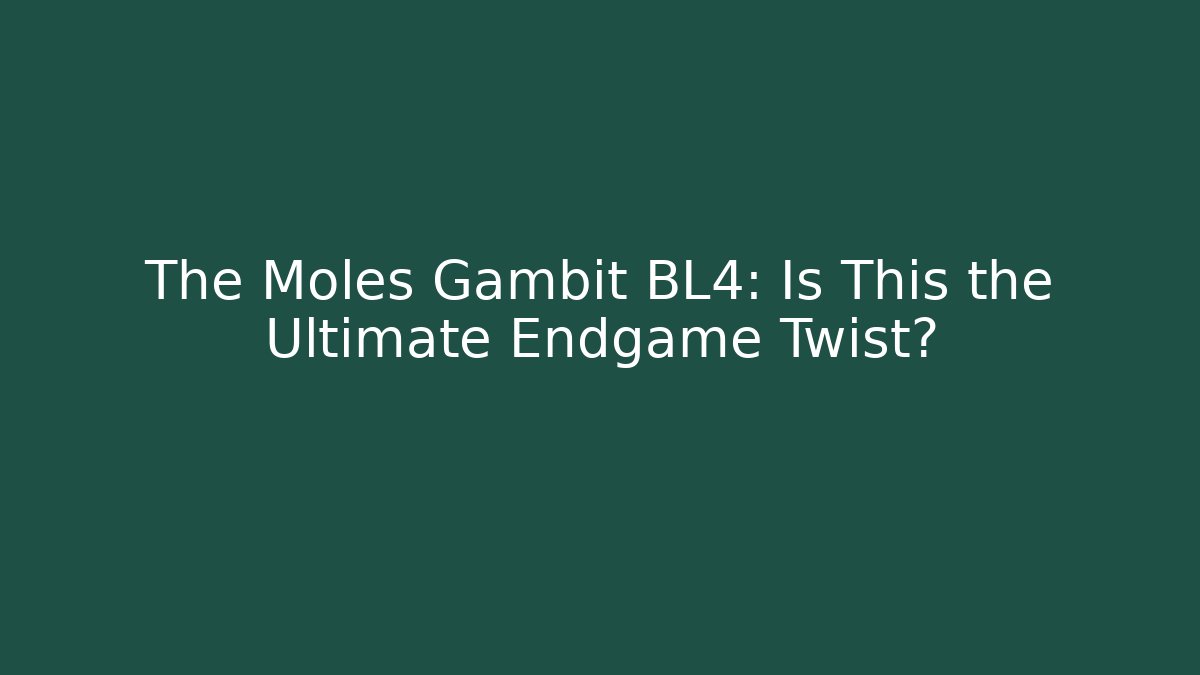 The Moles Gambit BL4: Is This the Ultimate Endgame Twist?