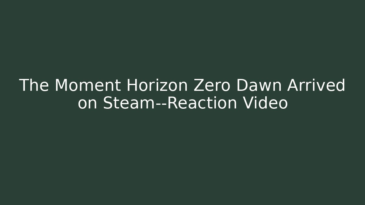 The Moment Horizon Zero Dawn Arrived on Steam—Reaction Video