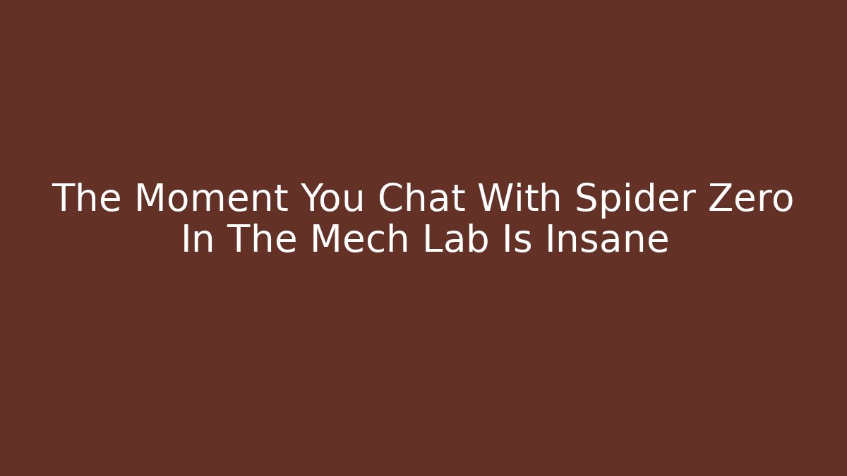 The Moment You Chat With Spider Zero In The Mech Lab Is Insane