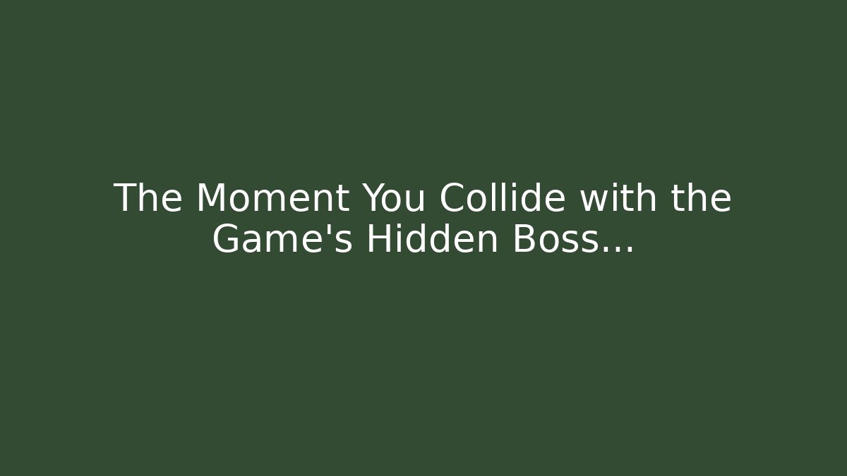 The Moment You Collide with the Game’s Hidden Boss…