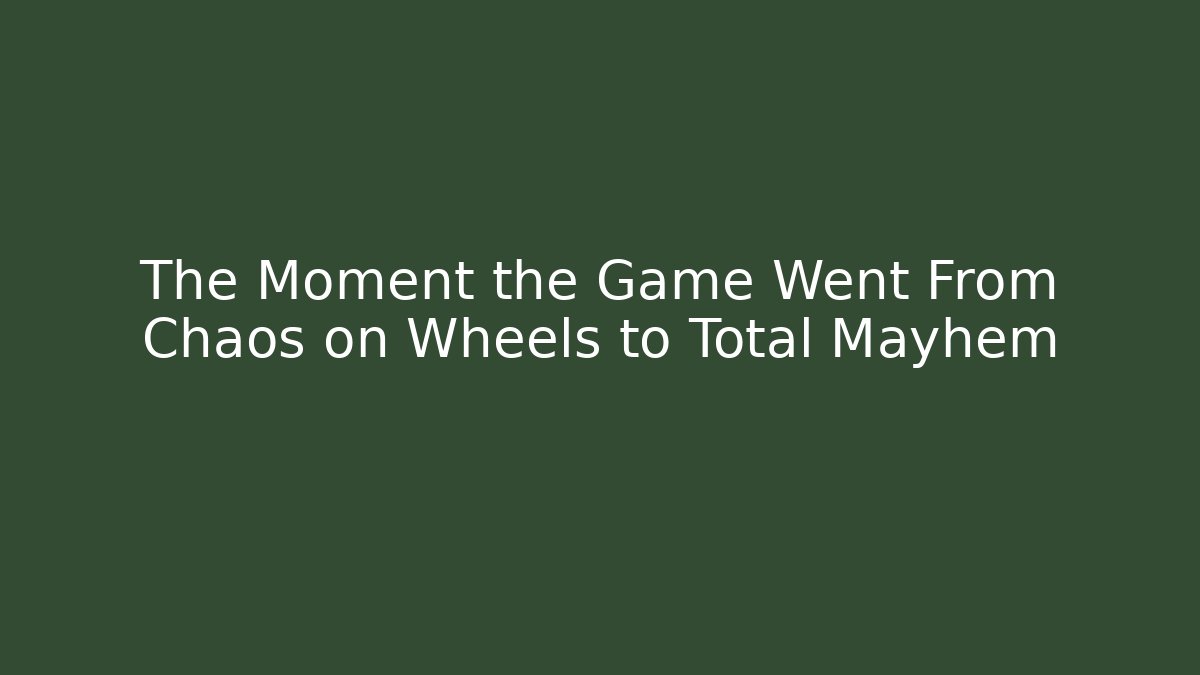The Moment the Game Went From Chaos on Wheels to Total Mayhem