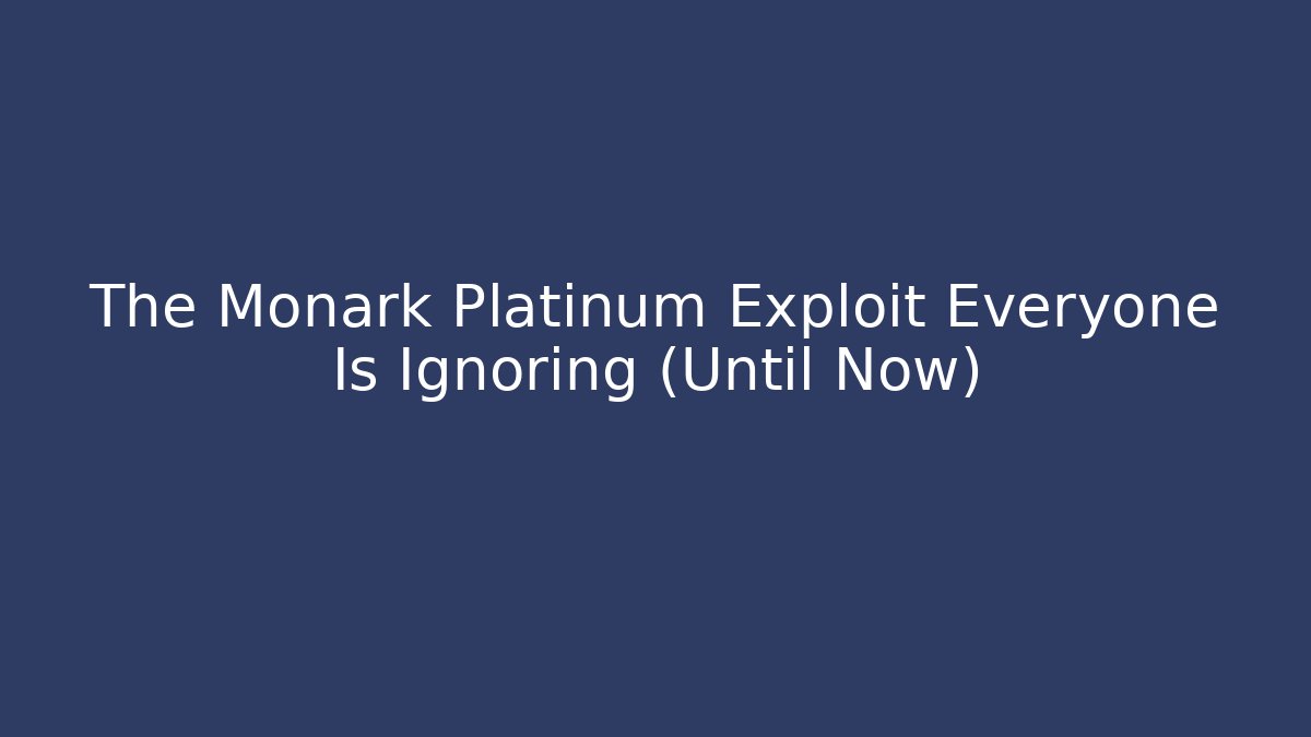 The Monark Platinum Exploit Everyone Is Ignoring (Until Now)