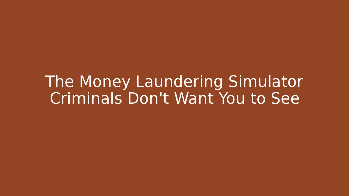 The Money Laundering Simulator Criminals Don't Want You to See