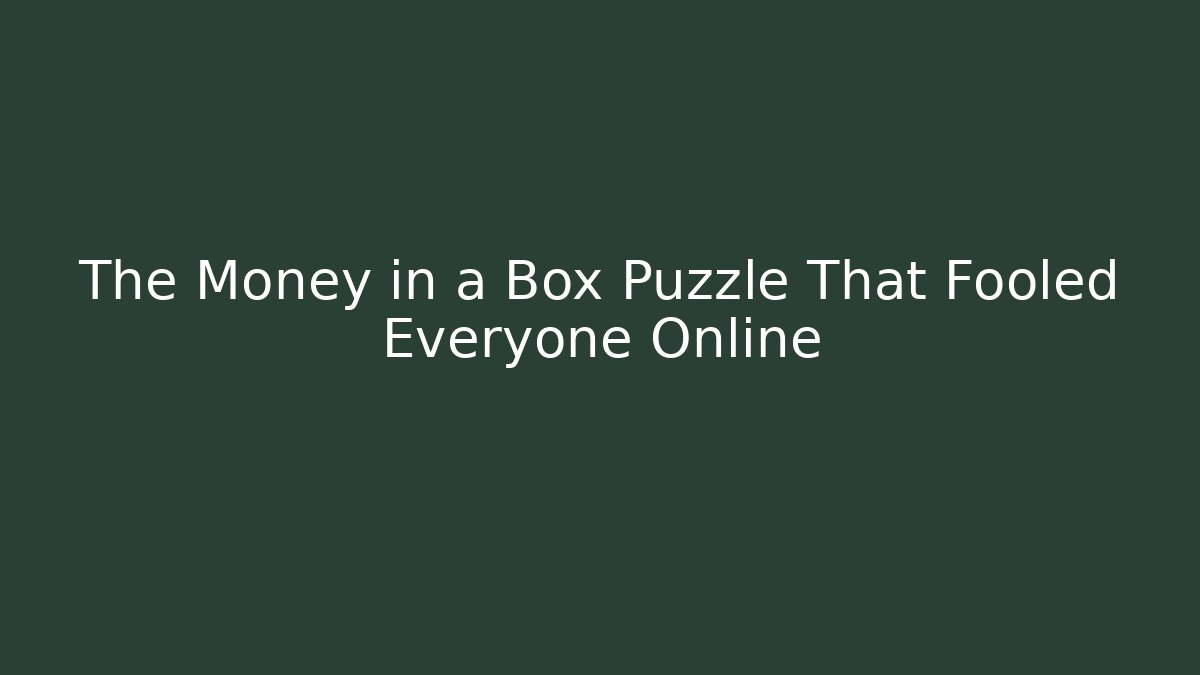 The Money in a Box Puzzle That Fooled Everyone Online
