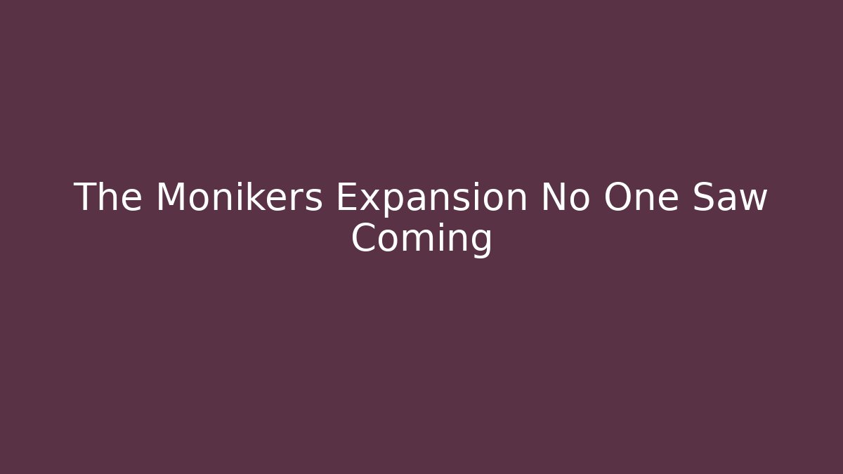 The Monikers Expansion No One Saw Coming