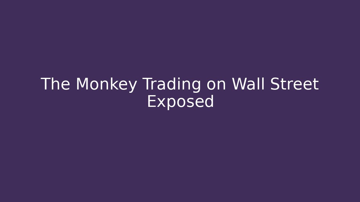 The Monkey Trading on Wall Street Exposed