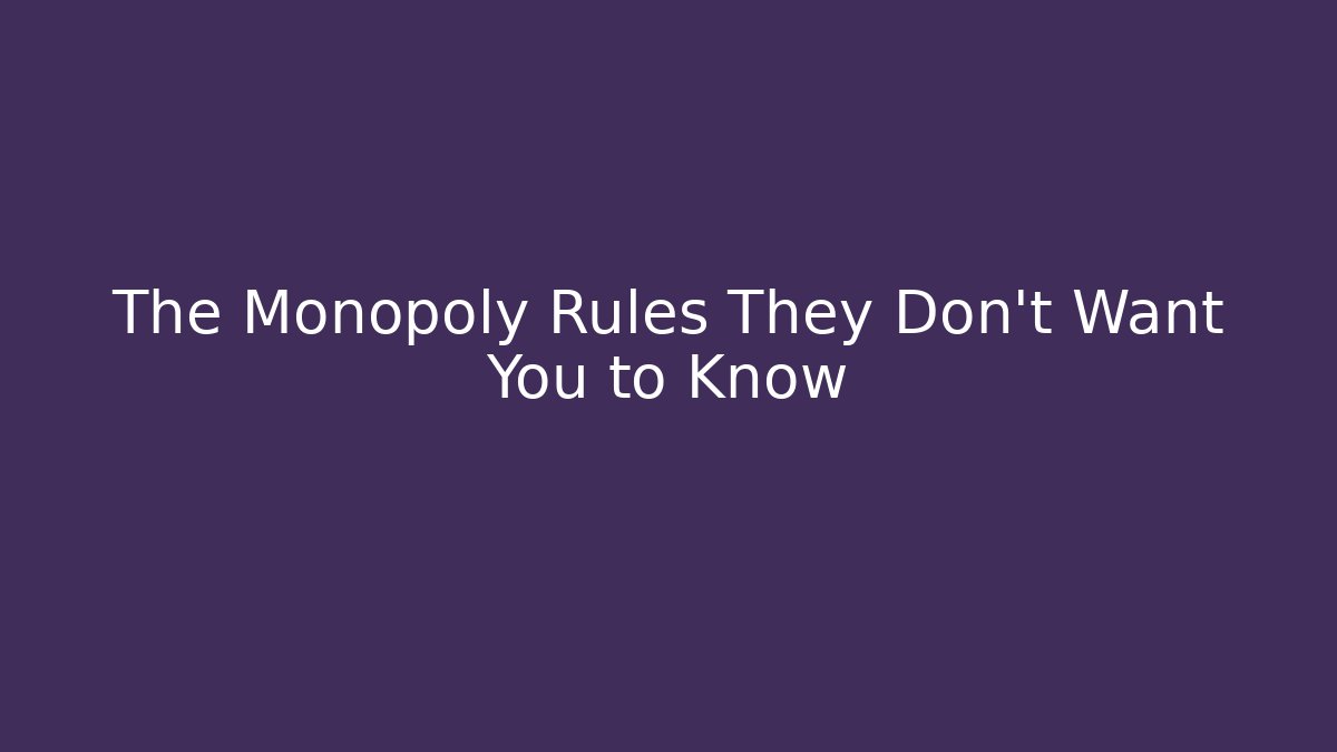 The Monopoly Rules They Don’t Want You to Know