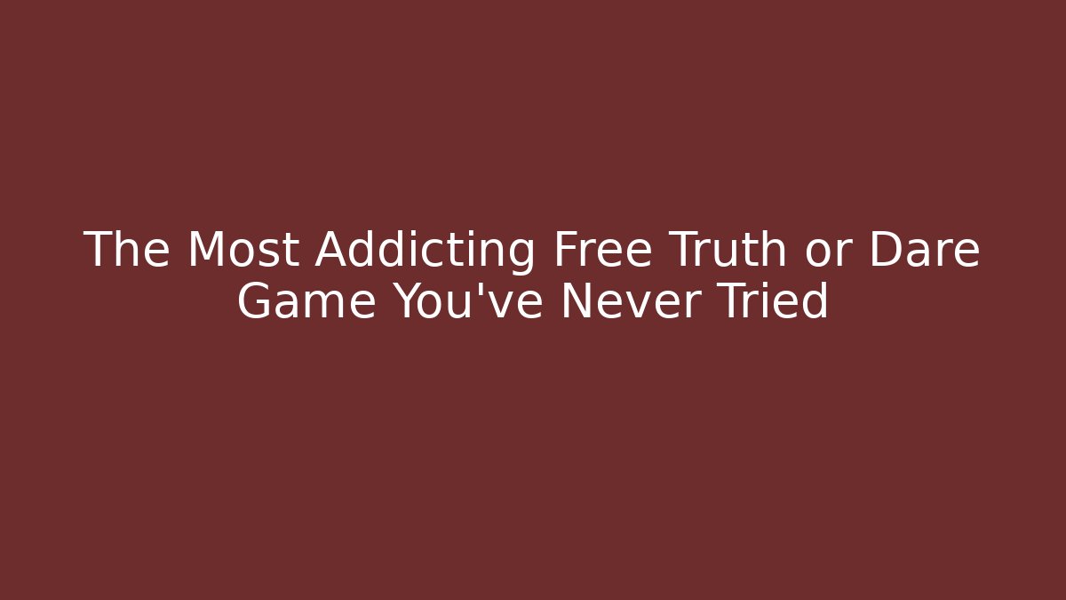 The Most Addicting Free Truth or Dare Game You’ve Never Tried
