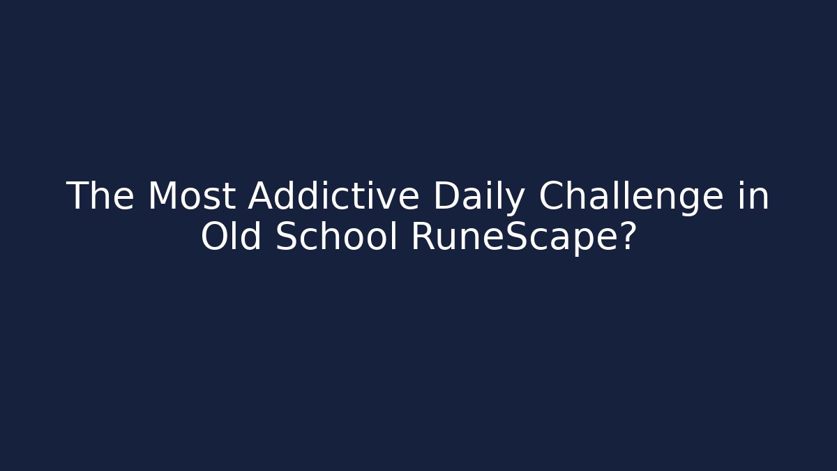 The Most Addictive Daily Challenge in Old School RuneScape? - Celivion