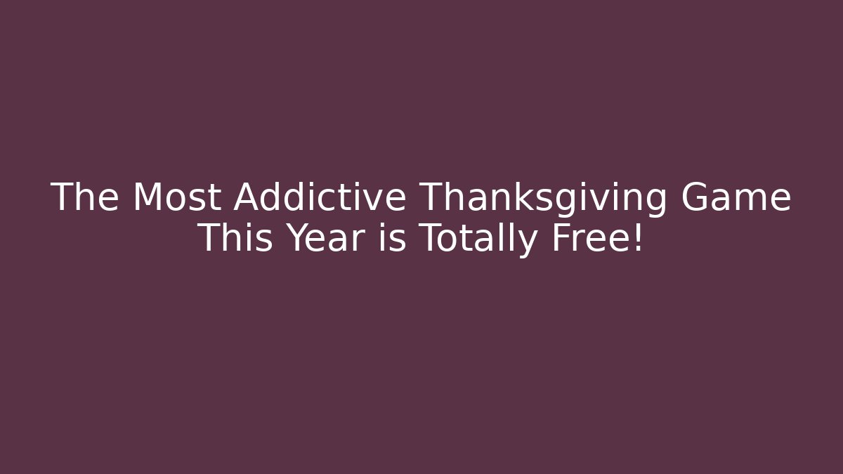 The Most Addictive Thanksgiving Game This Year is Totally Free!