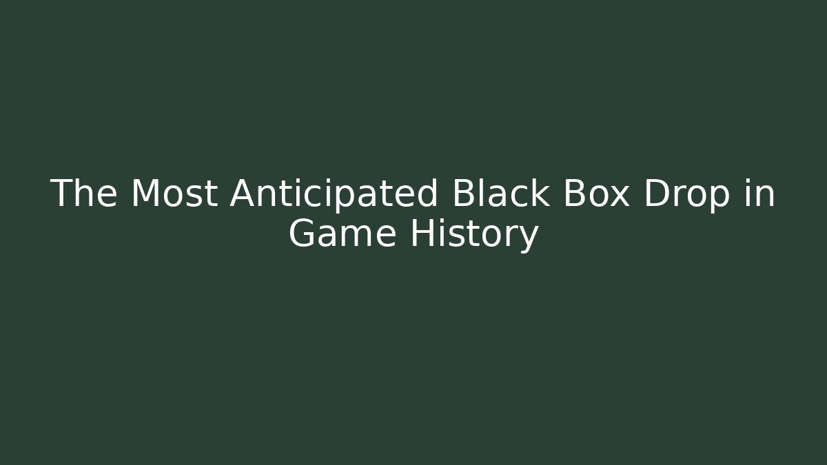 The Most Anticipated Black Box Drop in Game History