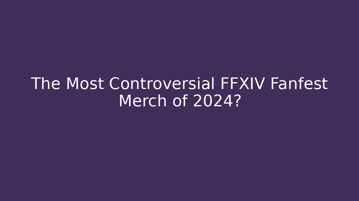 The Most Controversial FFXIV Fanfest Merch of 2024?