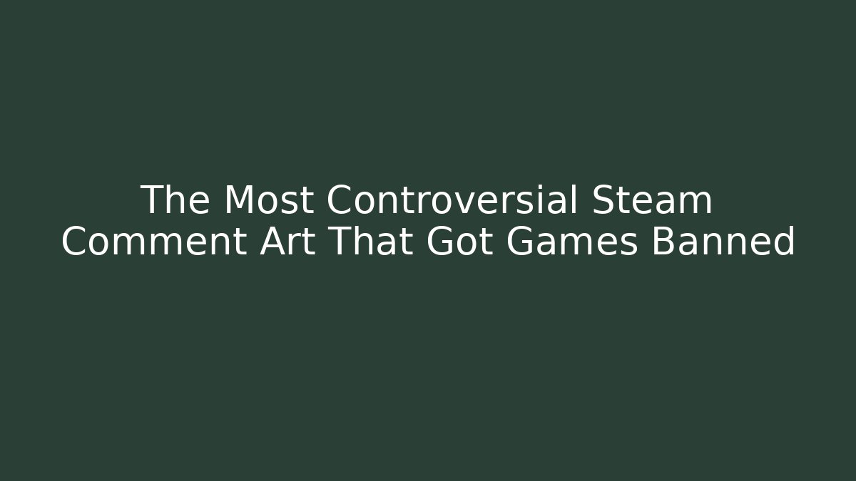 The Most Controversial Steam Comment Art That Got Games Banned - Celivion