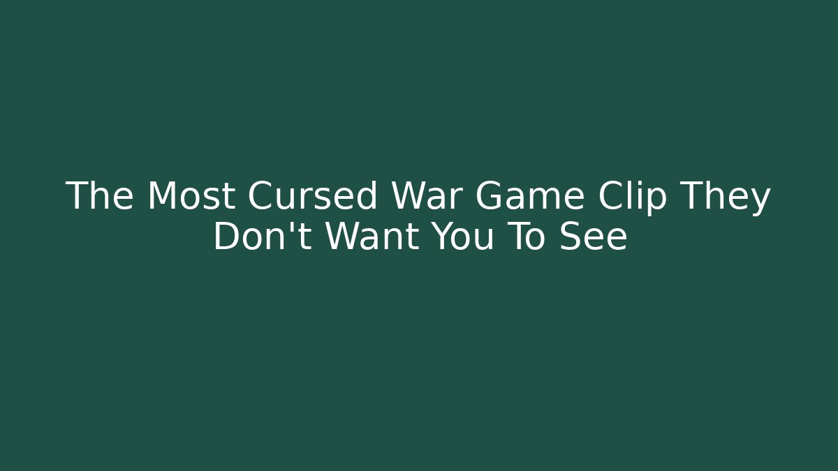 The Most Cursed War Game Clip They Don’t Want You To See