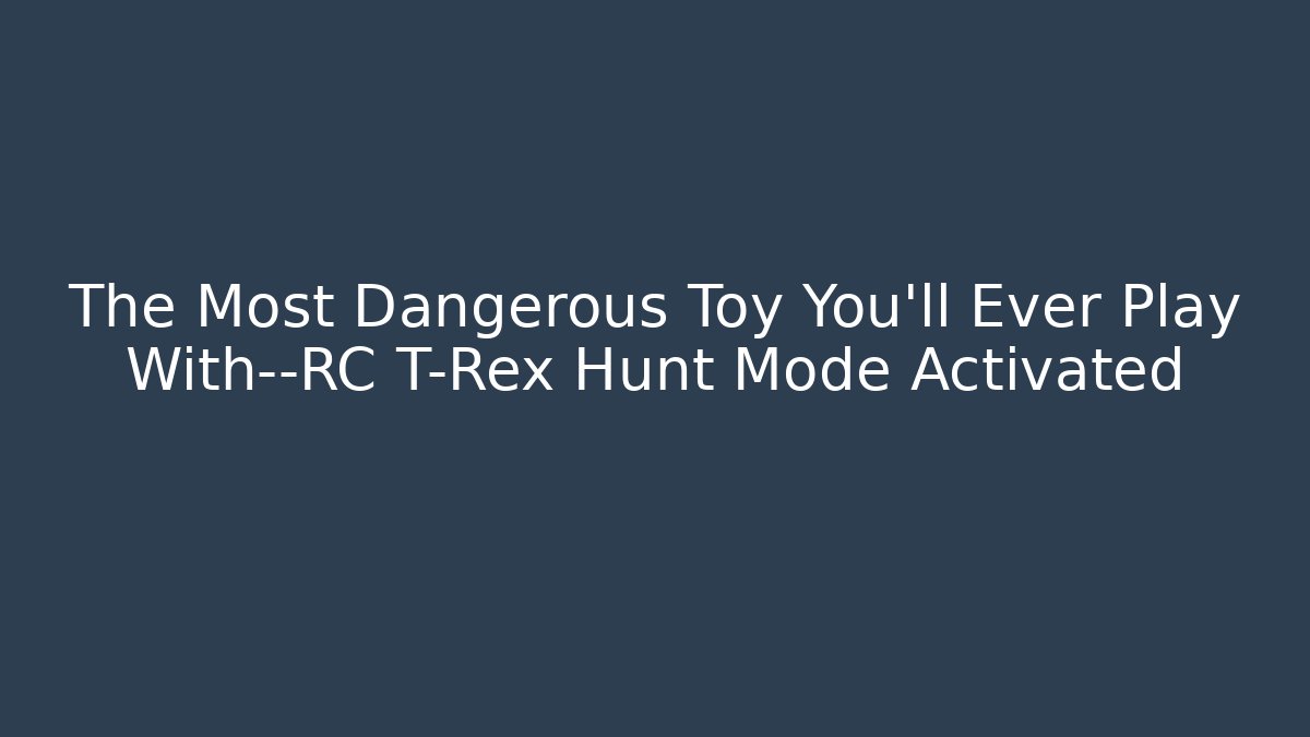 The Most Dangerous Toy You'll Ever Play With—RC T-Rex Hunt Mode Activated - Celivion