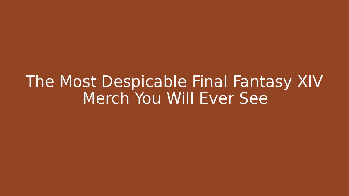 The Most Despicable Final Fantasy XIV Merch You Will Ever See