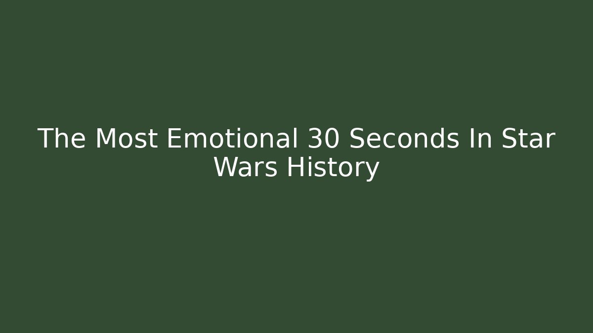 The Most Emotional 30 Seconds In Star Wars History