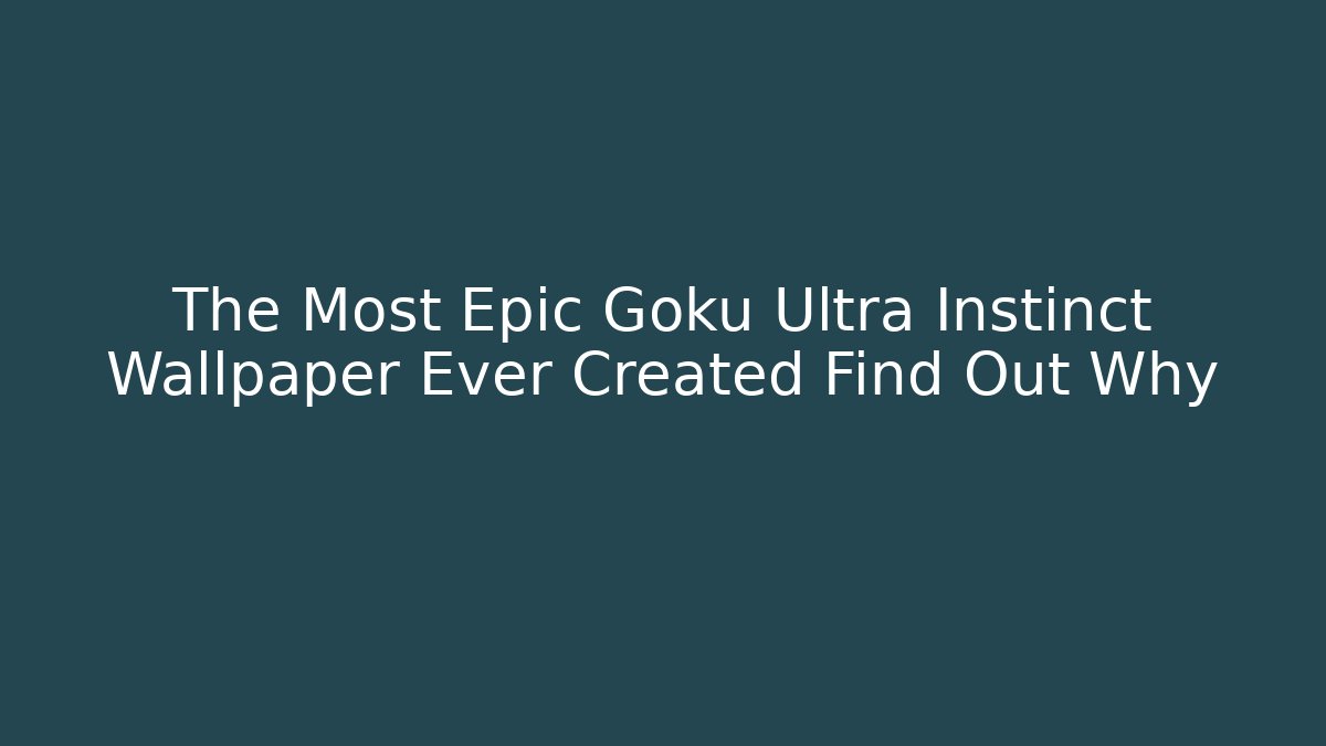 The Most Epic Goku Ultra Instinct Wallpaper Ever Created Find Out Why