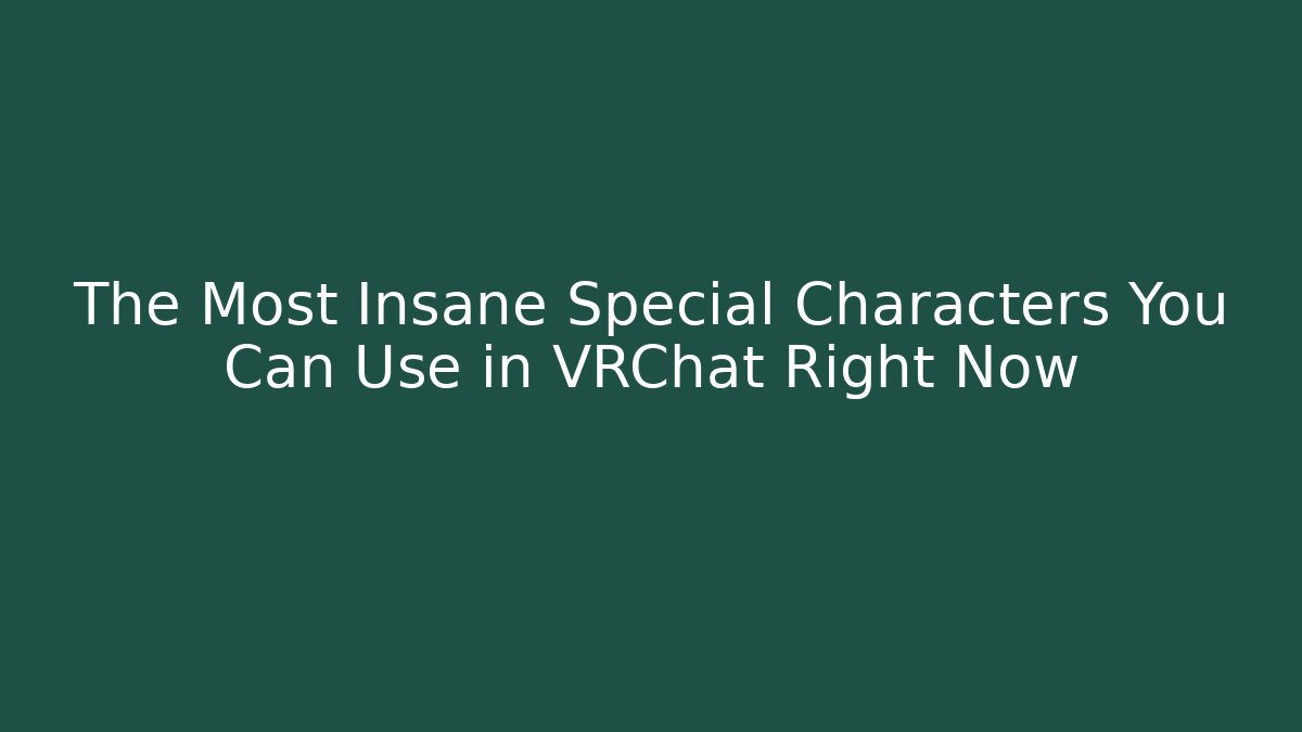 The Most Insane Special Characters You Can Use in VRChat Right Now