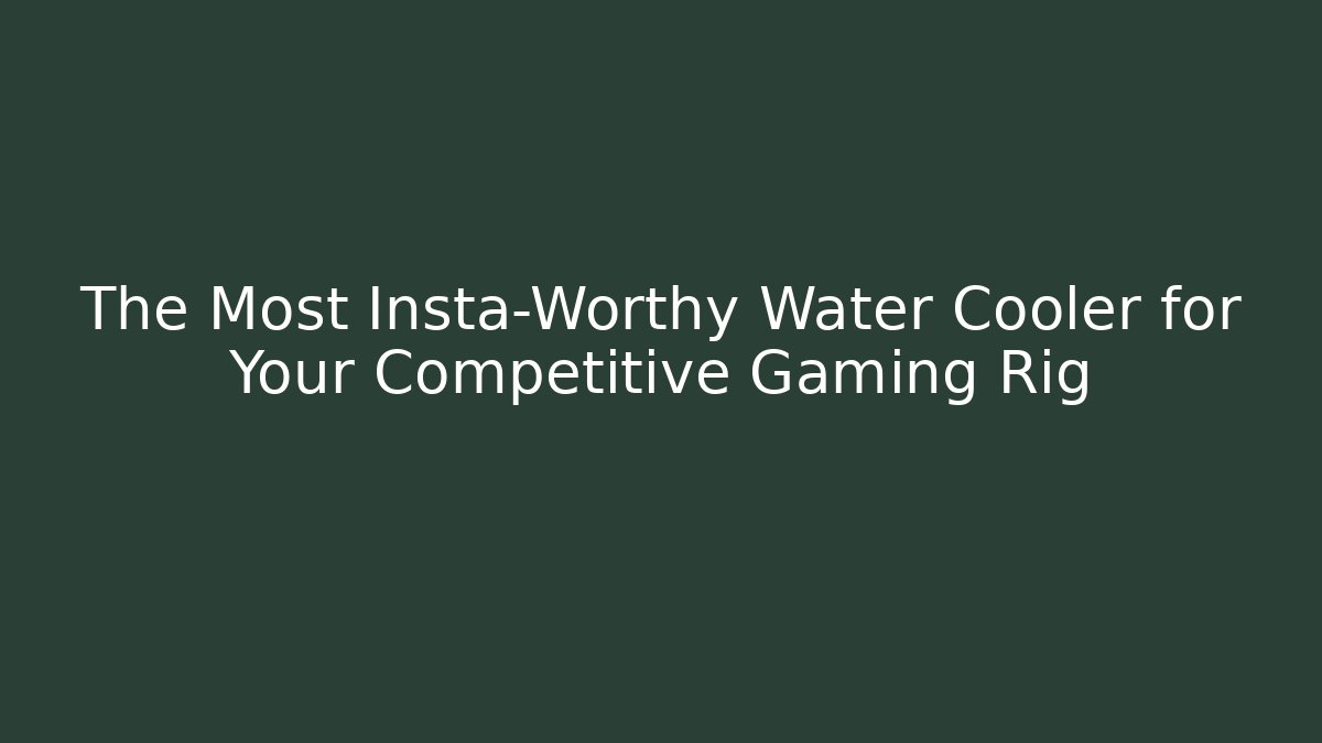 The Most Insta-Worthy Water Cooler for Your Competitive Gaming Rig