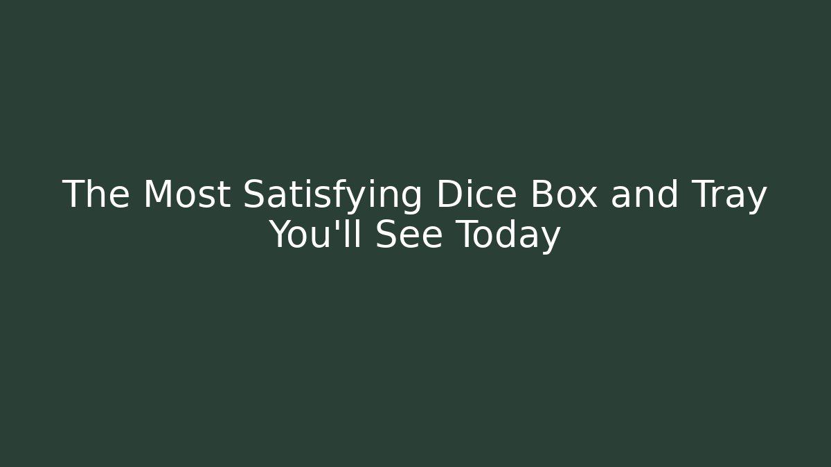 The Most Satisfying Dice Box and Tray You'll See Today