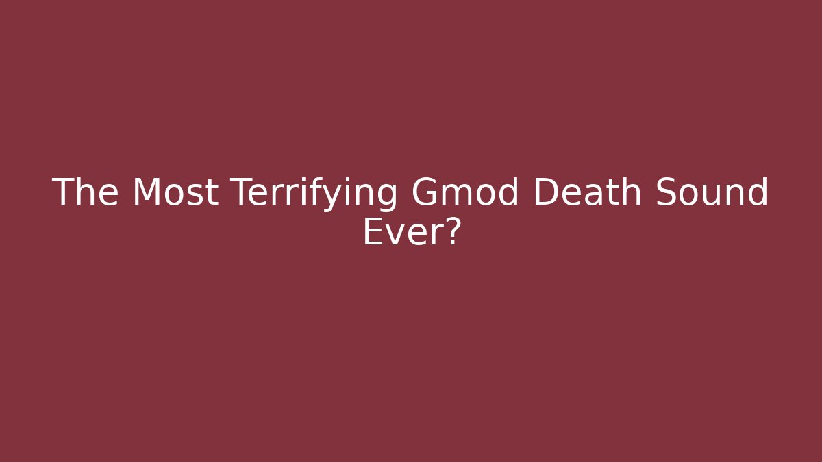 The Most Terrifying Gmod Death Sound Ever?