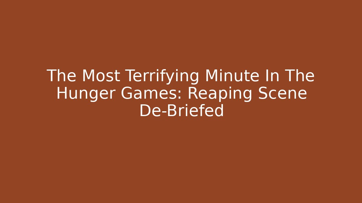The Most Terrifying Minute In The Hunger Games: Reaping Scene De-Briefed