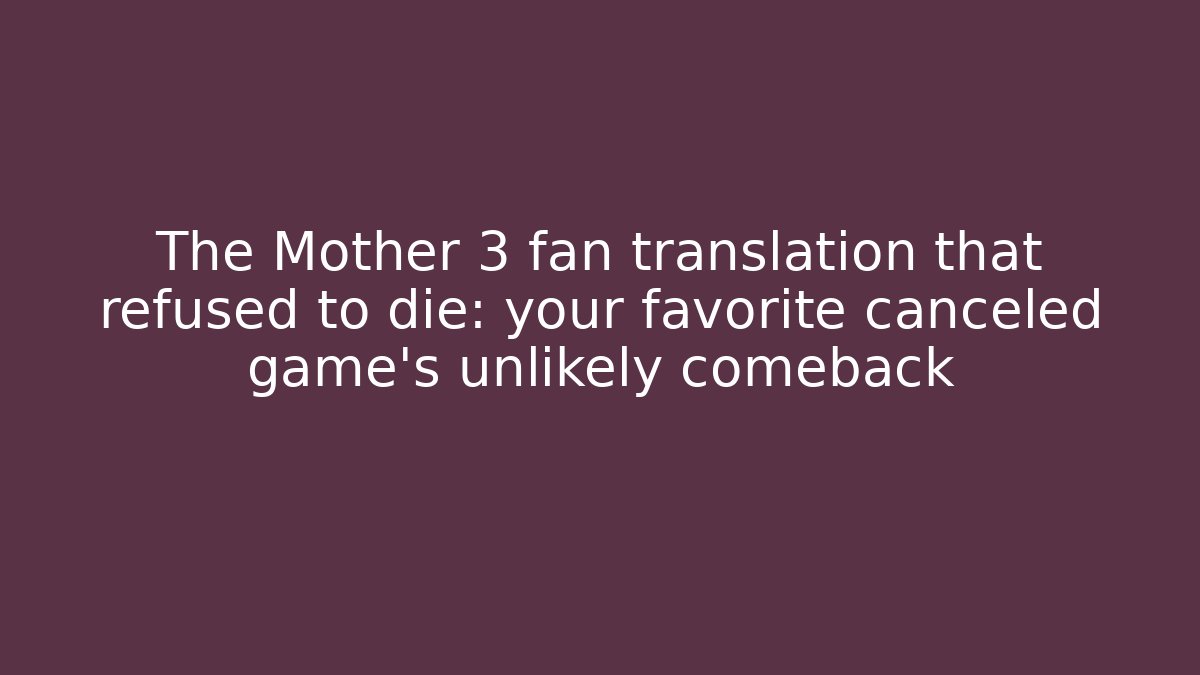 The Mother 3 fan translation that refused to die: your favorite canceled game's unlikely comeback