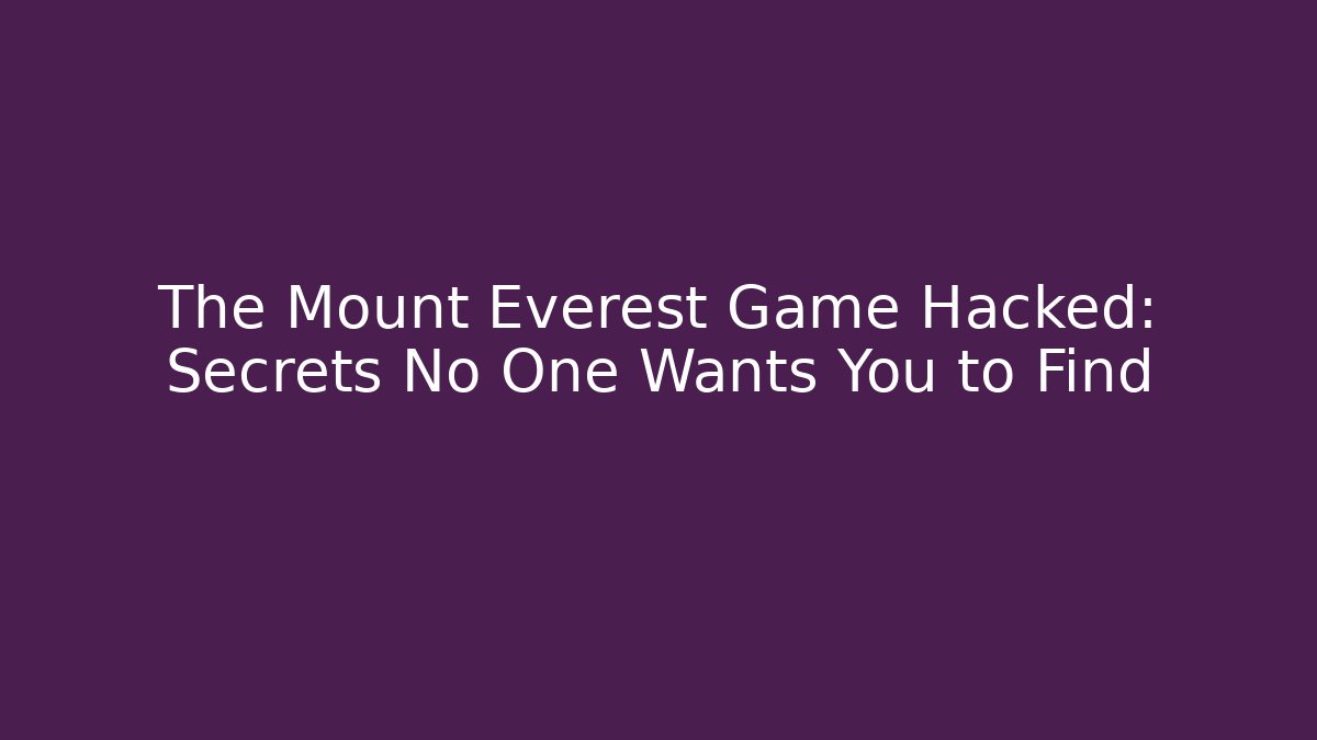 The Mount Everest Game Hacked: Secrets No One Wants You to Find
