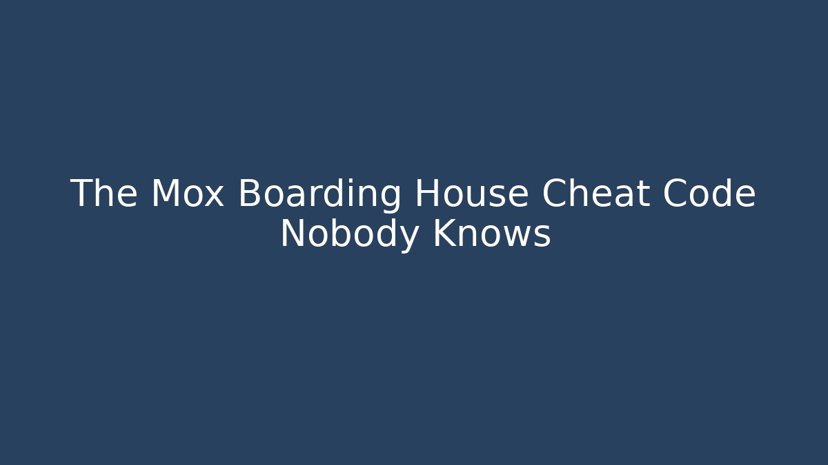The Mox Boarding House Cheat Code Nobody Knows