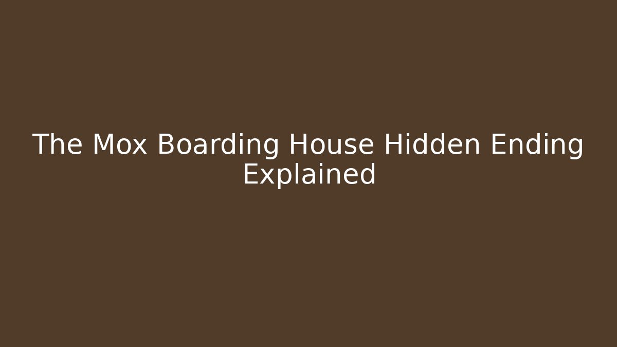 The Mox Boarding House Hidden Ending Explained