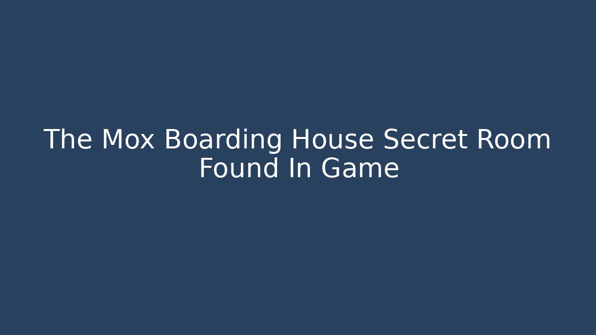 The Mox Boarding House Secret Room Found In Game