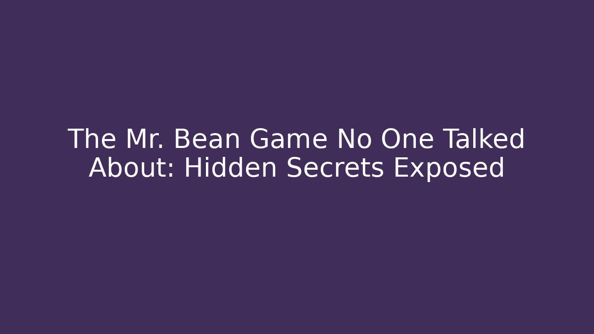 The Mr. Bean Game No One Talked About: Hidden Secrets Exposed