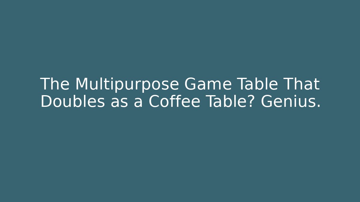 The Multipurpose Game Table That Doubles as a Coffee Table? Genius. - Celivion