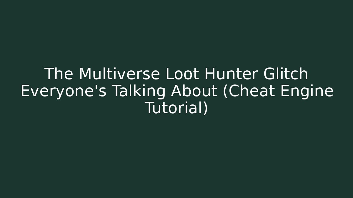 The Multiverse Loot Hunter Glitch Everyone’s Talking About (Cheat Engine Tutorial)