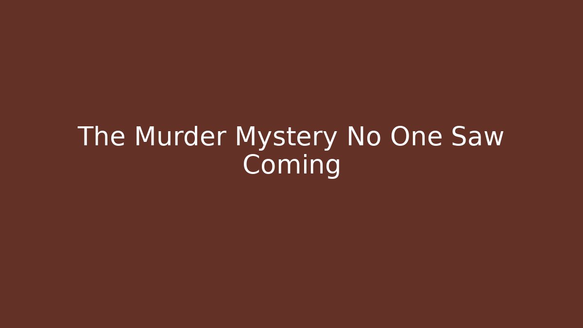 The Murder Mystery No One Saw Coming