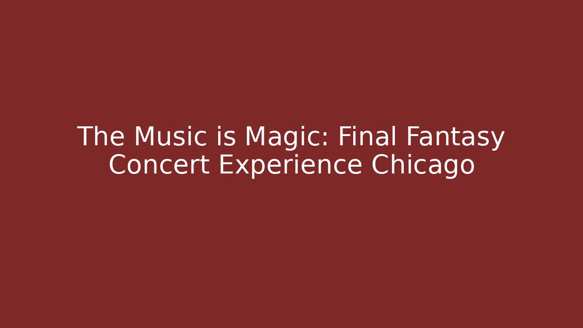 The Music is Magic: Final Fantasy Concert Experience Chicago - Celivion