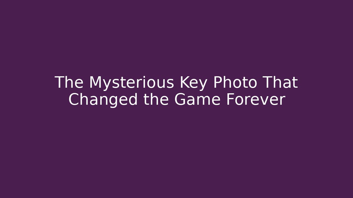 The Mysterious Key Photo That Changed the Game Forever