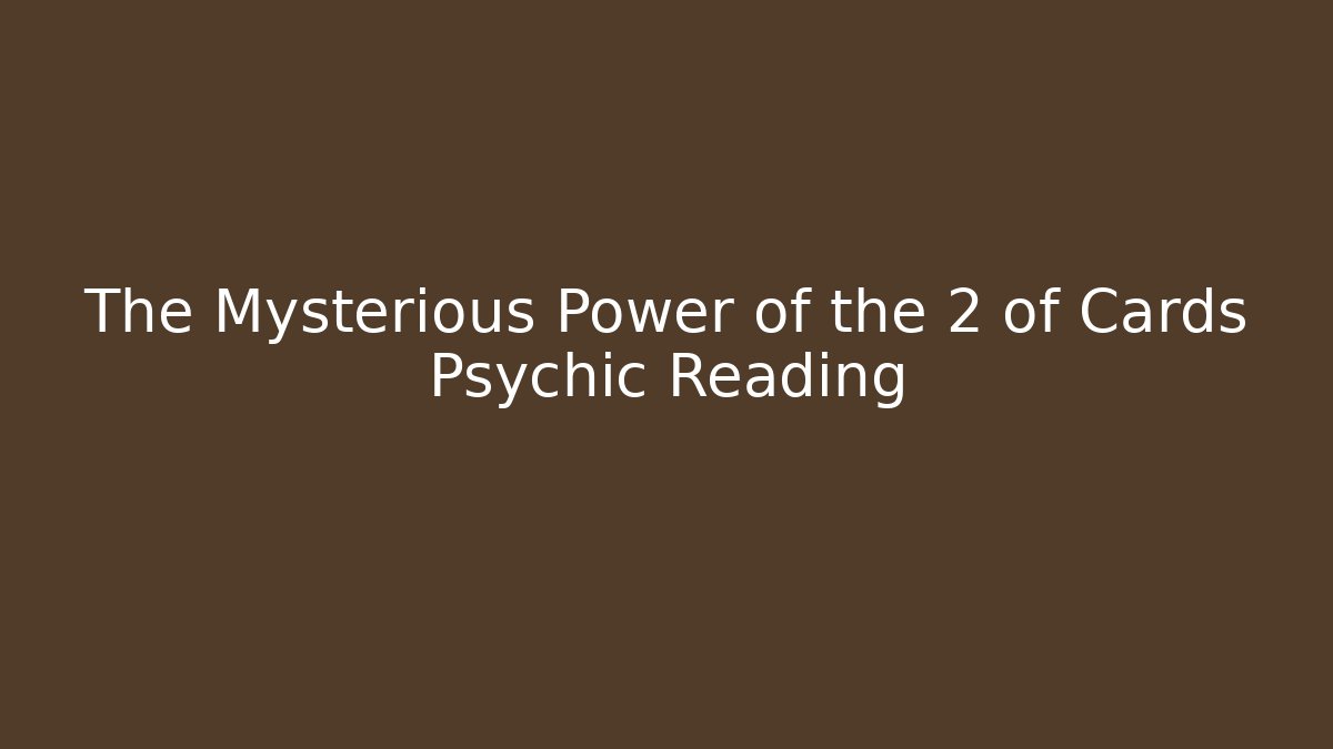 The Mysterious Power of the 2 of Cards Psychic Reading