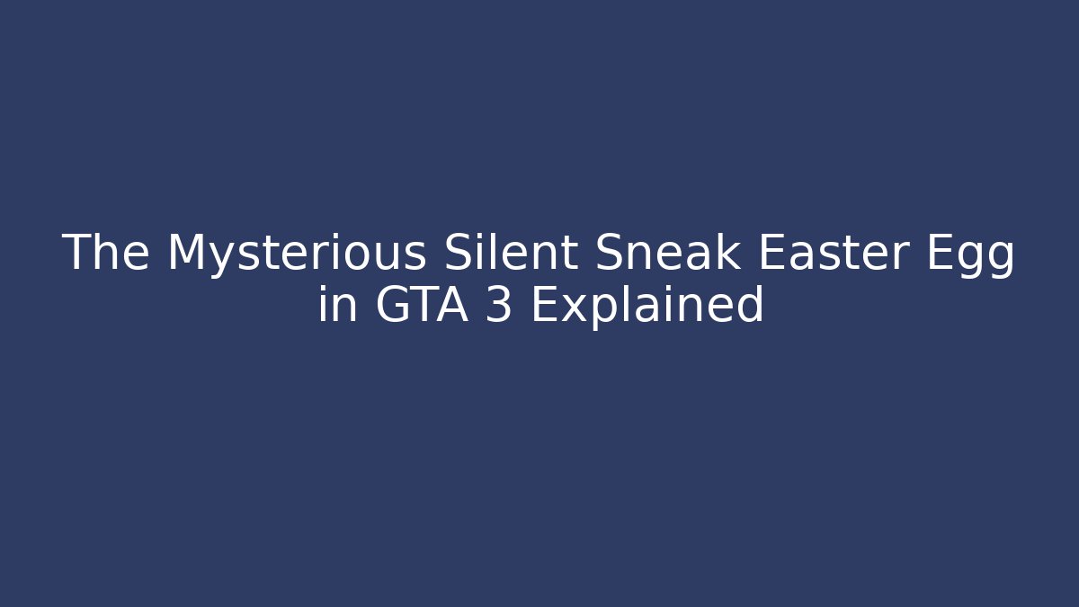 The Mysterious Silent Sneak Easter Egg in GTA 3 Explained