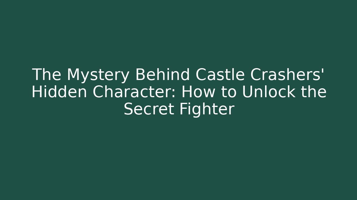 The Mystery Behind Castle Crashers' Hidden Character: How to Unlock the Secret Fighter