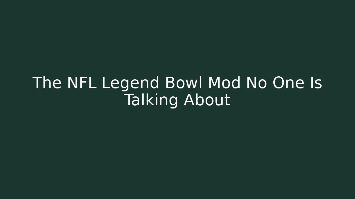 The NFL Legend Bowl Mod No One Is Talking About