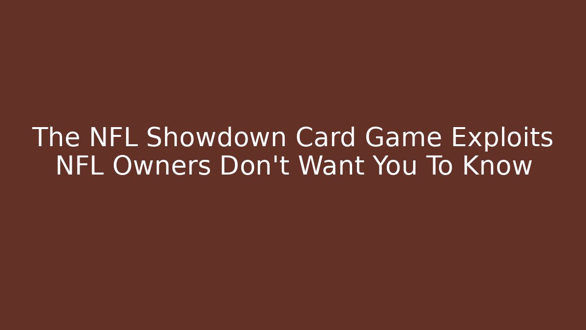 The NFL Showdown Card Game Exploits NFL Owners Don't Want You To Know
