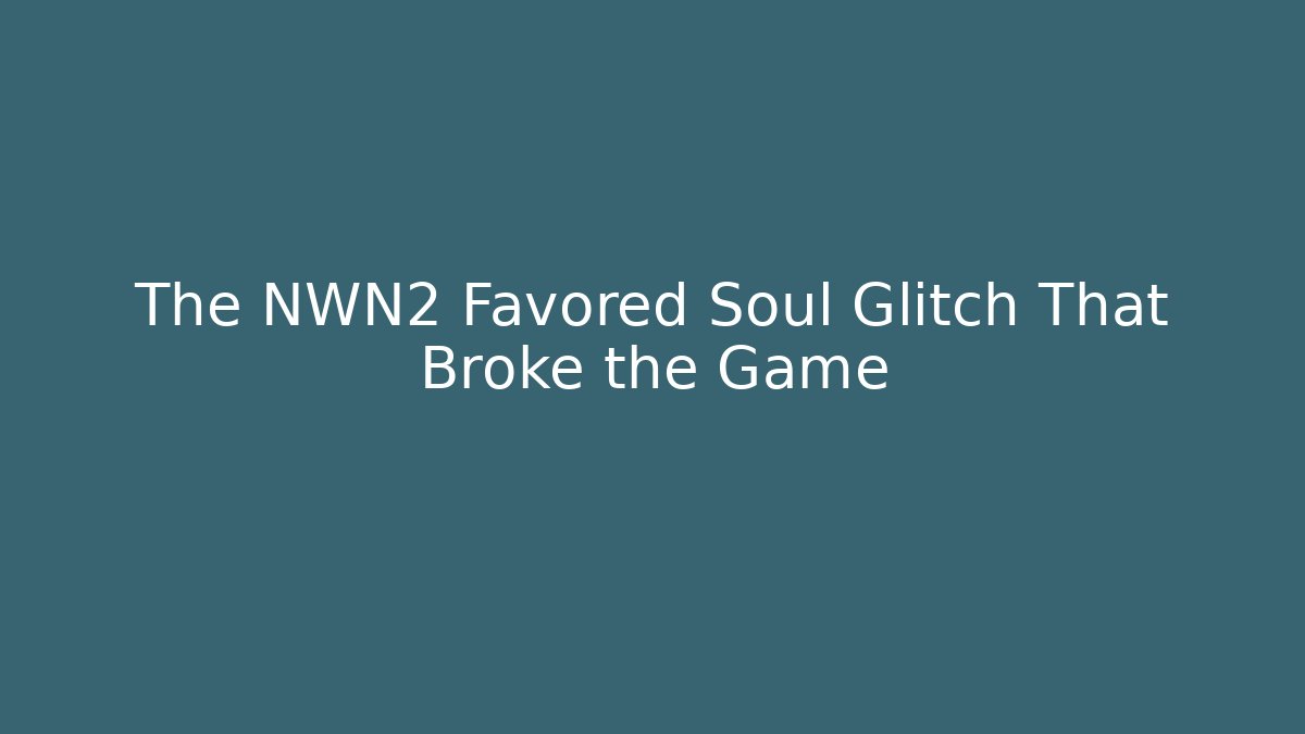 The NWN2 Favored Soul Glitch That Broke the Game
