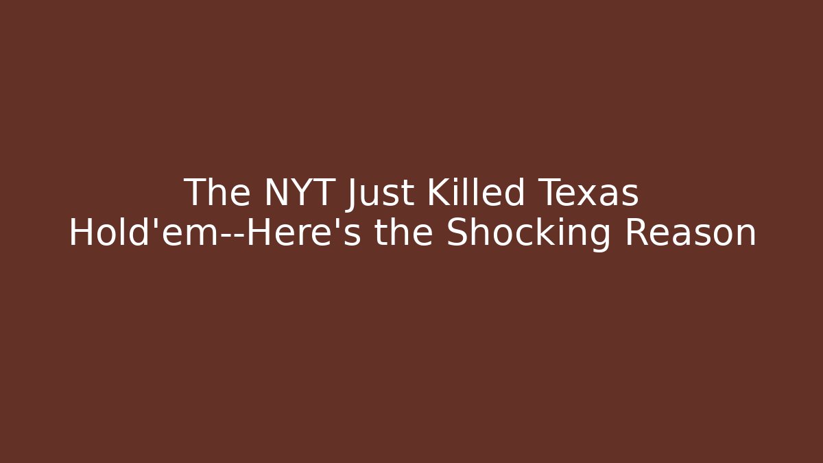 The NYT Just Killed Texas Hold'em—Here's the Shocking Reason