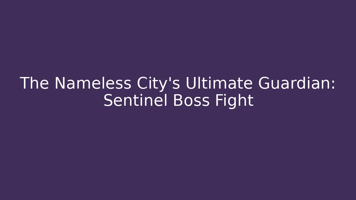 The Nameless City's Ultimate Guardian: Sentinel Boss Fight