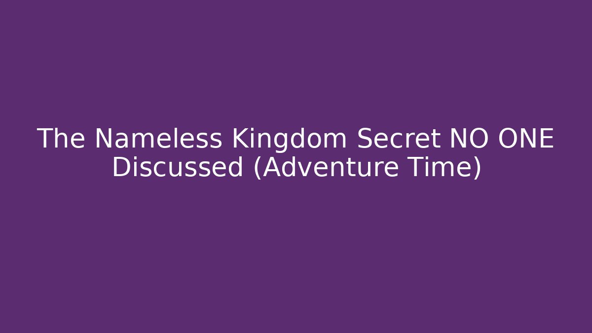 The Nameless Kingdom Secret NO ONE Discussed (Adventure Time)