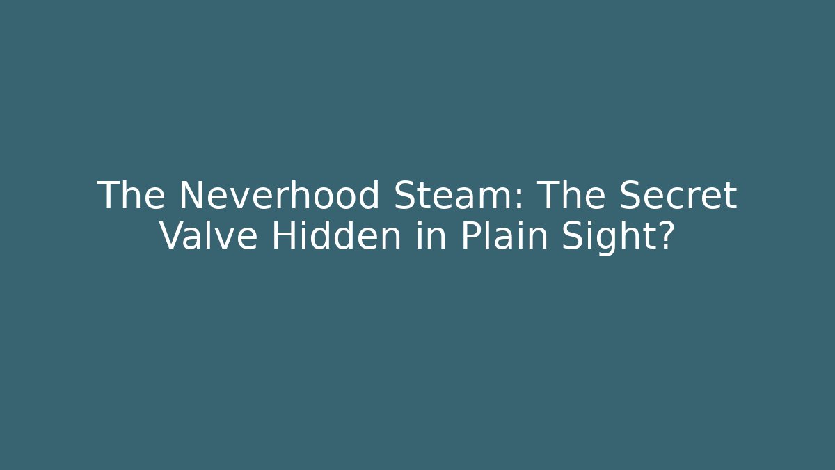 The Neverhood Steam: The Secret Valve Hidden in Plain Sight?